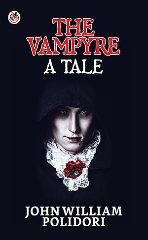 The Vampyre : A Tale by John William Polidori, John William Polidori