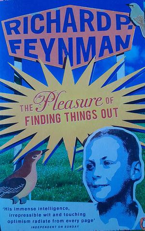 The Pleasure of Finding Things Out: The Best Short Works of Richard P. Feynman by Richard P. Feynman