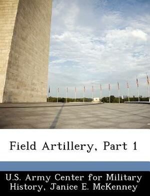 Field Artillery, Part 1 by Janice E. McKenney