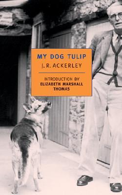 My Dog Tulip by Elizabeth Marshall Thomas, J.R. Ackerley