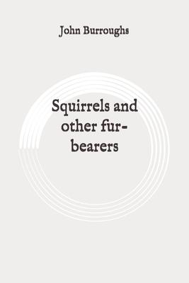 Squirrels and other fur-bearers: Original by John Burroughs