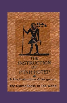 The Instruction Of Ptah-hotep and The Instruction Of Ke'gemni: The Oldest Books In The World by Battiscombe G. Gunn