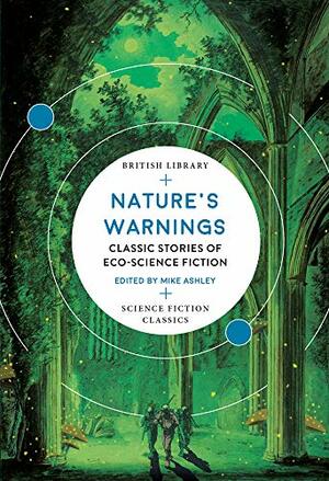 Nature's Warnings: Classic Stories of Eco-Science Fiction (British Library Science Fiction Classics Book 15) by Mike Ashley