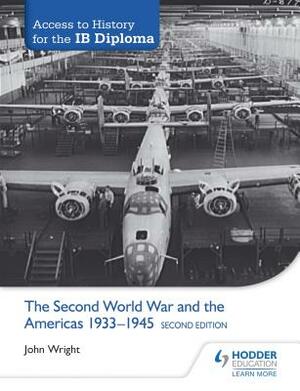 Access to History for the Ib Diploma: The Second World War and the Americas 1933-1945 Second Edition by John Wright