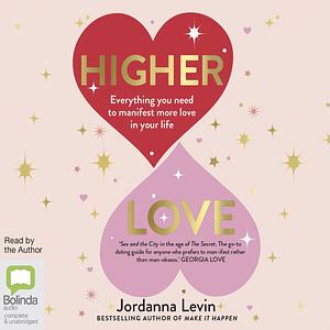 Higher Love: Everything You Need to Manifest More Love in Your Life by Jordanna Levin