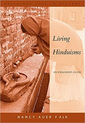 Living Hinduisms: An Explorer's Guide by Nancy Auer Falk