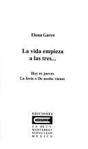 La Vida Empieza A Las Tres ;Hoy Es Jueves ; La Feria, O, De Noche Vienes by Elena Garro