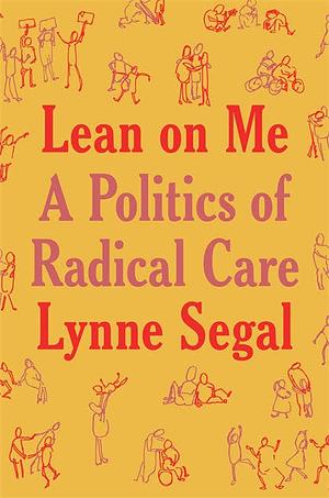 Lean on Me: A Politics of Radical Care by Lynne Segal