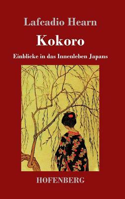 Kokoro: Einblicke in das Innenleben Japans by Lafcadio Hearn