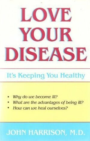 Love Your Disease by John E. Harrison