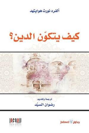 كيف يتكون الدين؟ by Alfred North Whitehead, رضوان السيد