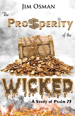 The Prosperity of the Wicked: A Study of Psalm 73 by Jim Osman