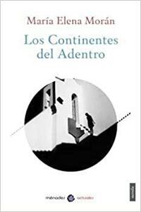 Los Continentes del Adentro by María Elena Morán