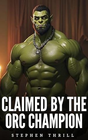 Claimed By The Orc Champion by Stephen Thrill
