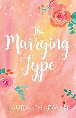 The Marrying Type: A Second Chance Sweet Romance by Laura Chapman, Laura Chapman