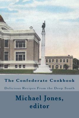 The Confederate Cookbook: Delicious Recipes From the Deep South by Michael Jones