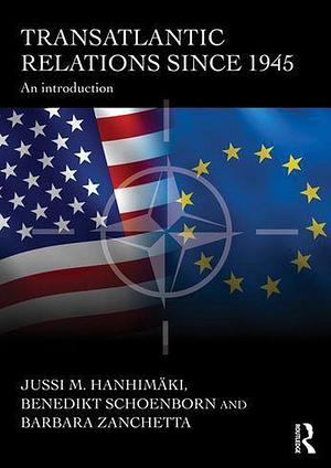 Transatlantic Relations Since 1945: An introduction  by Benedikt Schoenborn, Barbara Zanchetta, Jussi M. Hanhimäki