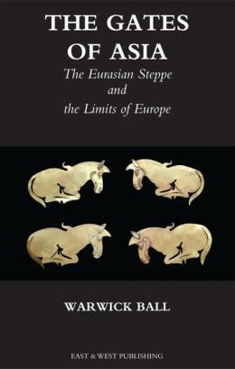 The Gates of Asia - The Eurasian Steppe and the Limits of Europe by Warwick Ball