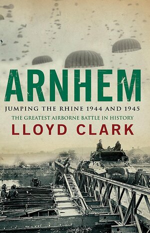 Arnhem: Jumping the Rhine 19441945 by Lloyd Clark