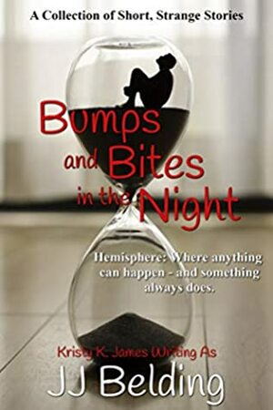 Bumps and Bites in the Night: A Collection of Short, Strange Stories by Kristy K. James, J.J. Belding