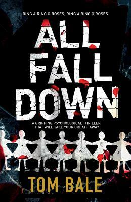 All Fall Down: A Gripping Psychological Thriller with a Twist That Will Take Your Breath Away by Tom Bale