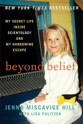 Beyond Belief: My Secret Life Inside Scientology and My Harrowing Escape by Lisa Pulitzer, Jenna Miscavige Hill