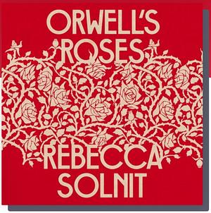 Orwell's Roses by Rebecca Solnit