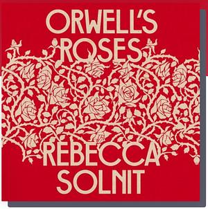 Orwell's Roses by Rebecca Solnit