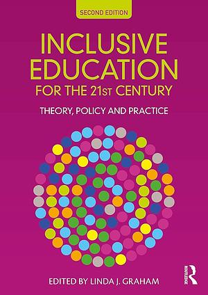 Inclusive Education for the 21st Century: Theory, Policy and Practice by Linda J. Graham