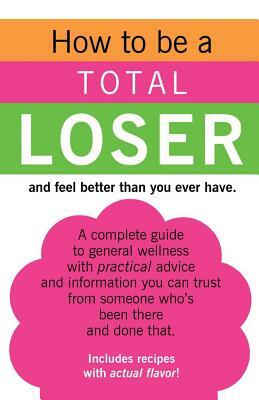 How to be a TOTAL LOSER and feel better than you ever have. by Jo Michaels