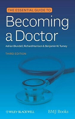 The Essential Guide to Becoming a Doctor by Adrian Blundell, Benjamin W. Turney, Richard Harrison