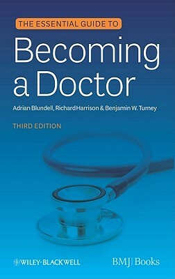 The Essential Guide to Becoming a Doctor by Adrian Blundell, Richard Harrison, Benjamin W. Turney