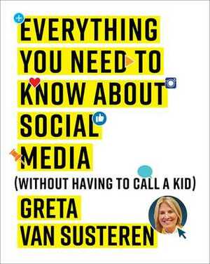 Everything You Need to Know about Social Media: Without Having to Call a Kid by Greta Van Susteren