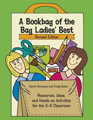 A Bookbag of the Bag Ladies' Best: Resources, Ideas, and Hands-On Activities for the K-5 Classroom by Cindy Guinn, Karen Simmons