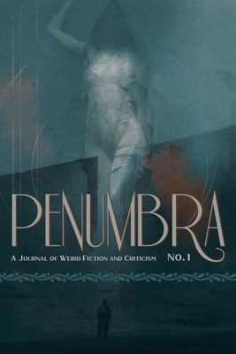 Penumbra No. 1 (2020): A Journal of Weird Fiction and Criticism by 
