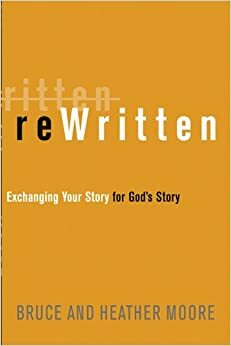 Rewritten: Exchanging Your Story for God's Story by Bruce Moore, Carol J. Kent, Karen Lee-Thorp, Heather Moore