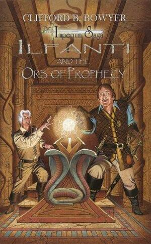 Ilfanti and the Orb of Prophecy by Clifford B. Bowyer