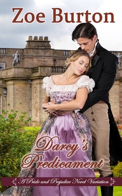 Darcy's Predicament: A Pride & Prejudice Novel Variation by Zoe Burton