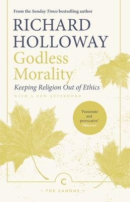 Godless Morality: Keeping Religion Out of Ethics by Richard Holloway