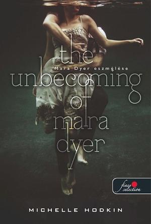 The Unbecoming of Mara Dyer – Mara Dyer eszmélése by Michelle Hodkin