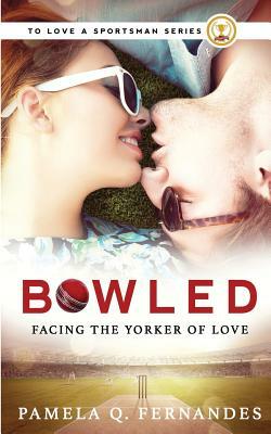 Bowled: Facing the Yorker of Love by Pamela Q. Fernandes