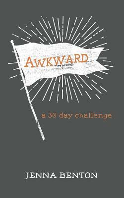 Awkward: a 30 day challenge by Jenna Benton