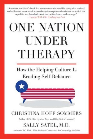 One Nation Under Therapy: How the Helping Culture Is Eroding Self-Reliance by Christina Hoff Sommers, Sally L. Satel