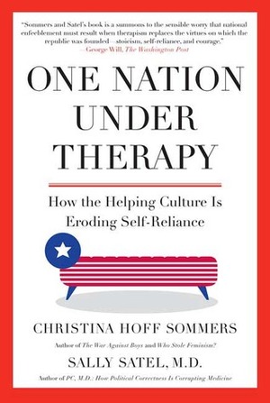 One Nation Under Therapy: How the Helping Culture Is Eroding Self-Reliance by Sally L. Satel, Christina Hoff Sommers