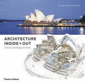 Architecture Inside + Out : 50 Iconic Buildings in Detail by John Zukowsky, Robbie Polley