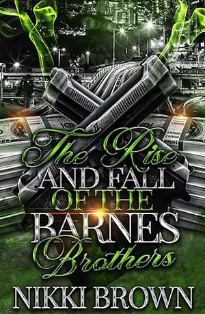 The Rise and Fall of the Barnes Brothers : Parts 1-3 by Nikki Brown