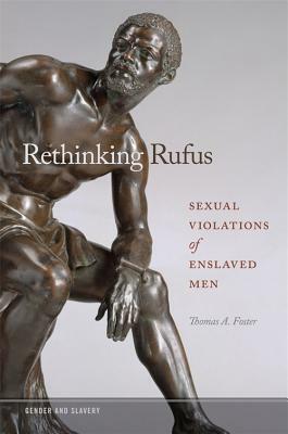 Rethinking Rufus: Sexual Violations of Enslaved Men by Thomas A. Foster