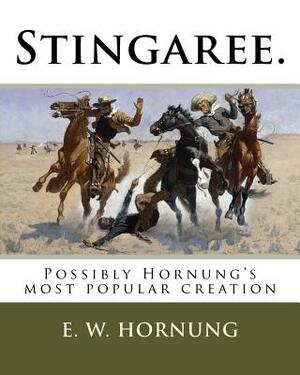 Stingaree.: Possibly Hornung's most popular creation by E. W. Hornung