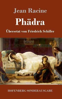 Phädra: Übersetzt von Friedrich Schiller by Jean Racine