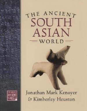 The Ancient South Asian World by Jonathan Mark Kenoyer, Kimberly Burton Heuston